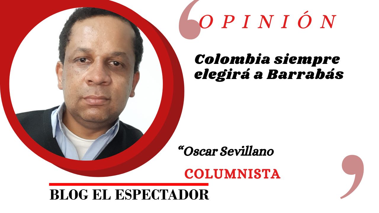 Colombia siempre va a elegir a Barrabás